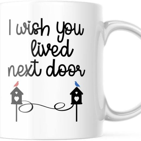 Best Friend Mug, I wish You Lived Next Door 11 oz Coffee Mug for Her M634.