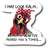 Funny Chicken Decal I May Look Calm But in My Head I've Pecked You 3 Times PS581