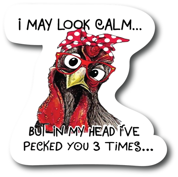 Funny Chicken Decal I May Look Calm But in My Head I've Pecked You 3 Times PS581