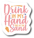 Drink In My Hand Toes In The Sand 4. in Laminated Decal for Car Truck PS736