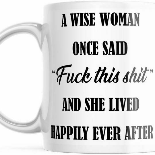 A Wise Woman Once Said **** This **** And She Lived Happily Ever After Mug, M571