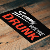 SORRY WE'RE DRUNK - *US MADE* TIN SIGN - MAN CAVE GARAGE BAR PUB WALL DECOR