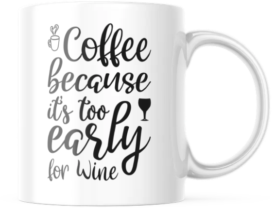 Coffee Because Its Too Early For Wine Coffee Cup | 11-Ounce Coffee Mug