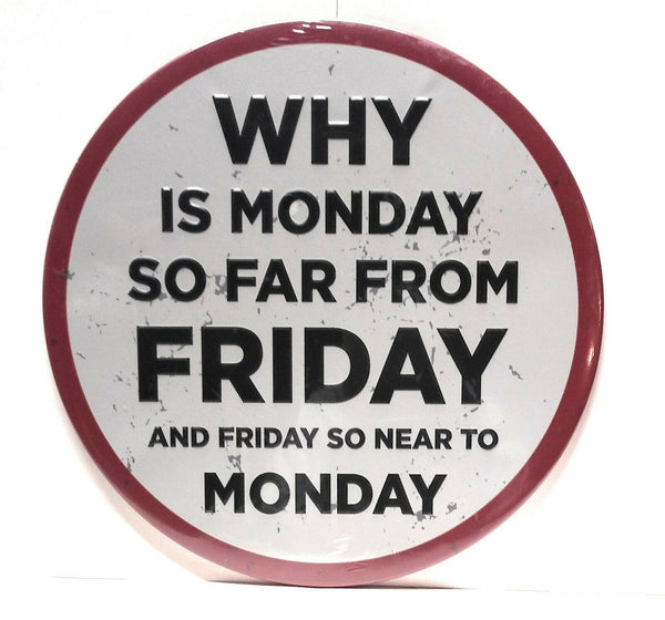 Why Is Monday So Far From Friday And Friday So Close To Monday Funny Round Sign