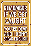 REMEMBER IF WE GET CAUGHT, YOU'RE DEAF FUNNY 8X12 IN SIGN.