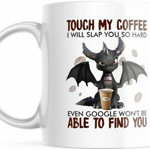 Touch My Coffee And I Will Slap You So Hard Google Won't Find You 11 OZ Mug M794