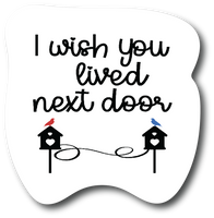 I Wish You Live Next Door 4.5 inch Sticker, Friendship Decal Bestie Gift, PS634