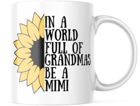 IN A WORLD FULL OF GRANDMAS BE A MIMI 11 OUNCE COFFEE MUG M886