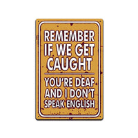 REMEMBER IF WE GET CAUGHT, YOU'RE DEAF FUNNY 8X12 IN SIGN.