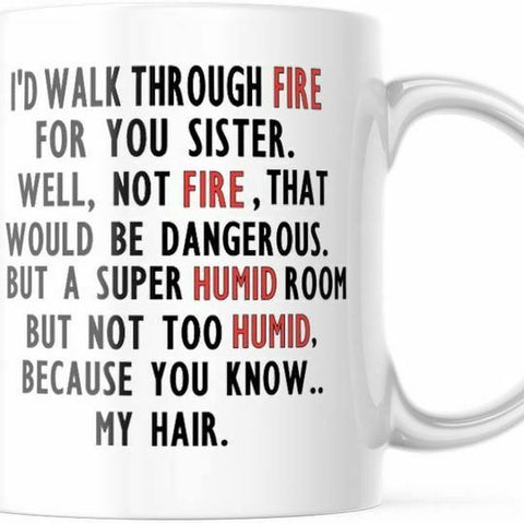I'd Walk Through Fire Sister. Funny Coffee Mug 11 OZ Cup, M781