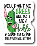 Well Paint Me Green And Call Me A Pickle Funny 4.5 Inch Decal for Car PS600