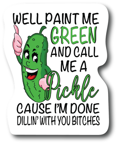 Well Paint Me Green And Call Me A Pickle Funny 4.5 Inch Decal for Car PS600