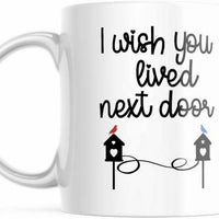 Best Friend Mug, I wish You Lived Next Door 11 oz Coffee Mug for Her M634