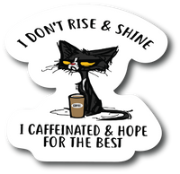 I Don't Rise And Shine Most Days, I Just Caffeinate And Hope 4. IN PS799