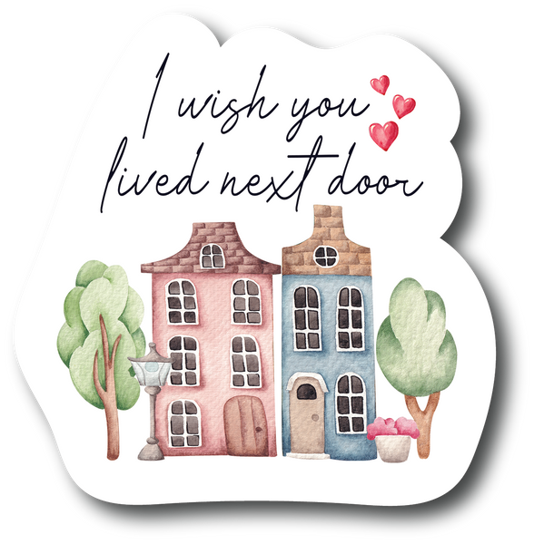 I Wish You Lived Next Door Sticker Best Friend Sister 4 Inch Vinyl Decal  PS714