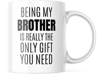 Being My Brother Is Really The Only Gift You Need Funny Coffee Mug 11 oz M621