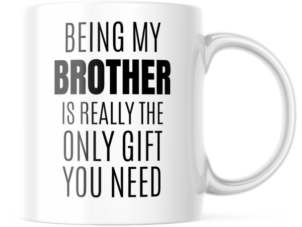 Being My Brother Is Really The Only Gift You Need Funny Coffee Mug 11 oz M621