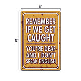 REMEMBER IF WE GET CAUGHT, YOU'RE DEAF FUNNY 8X12 IN SIGN.