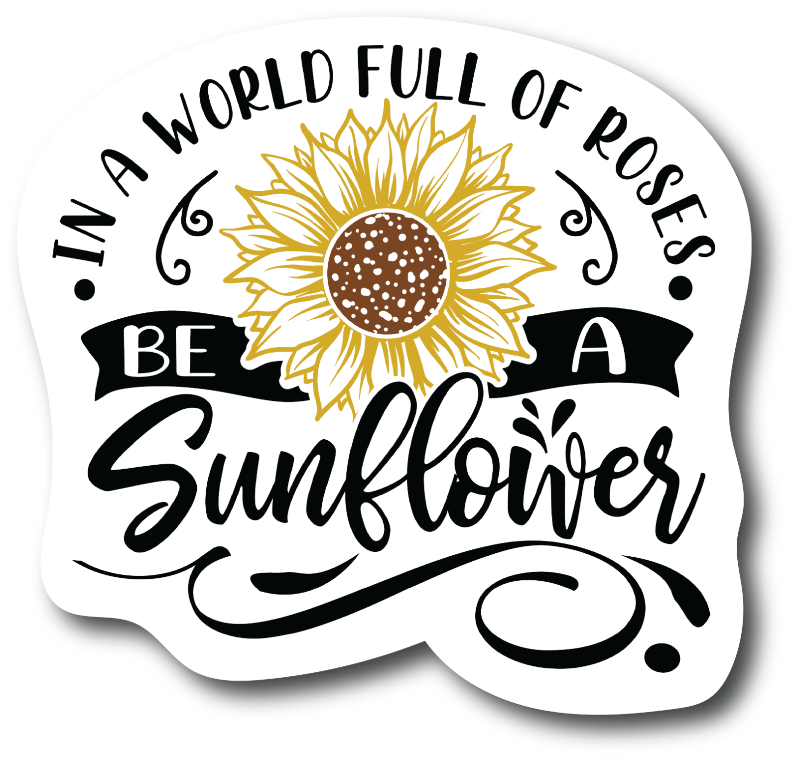 Womens in A World Full of Roses Be Sunflower - Sticker Graphic - Sticker PS126