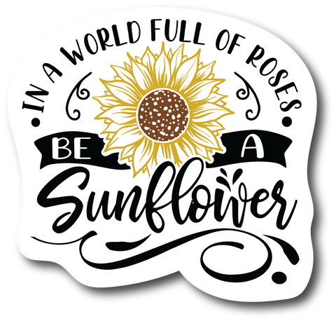 Womens in A World Full of Roses Be Sunflower - Sticker Graphic - Sticker PS126
