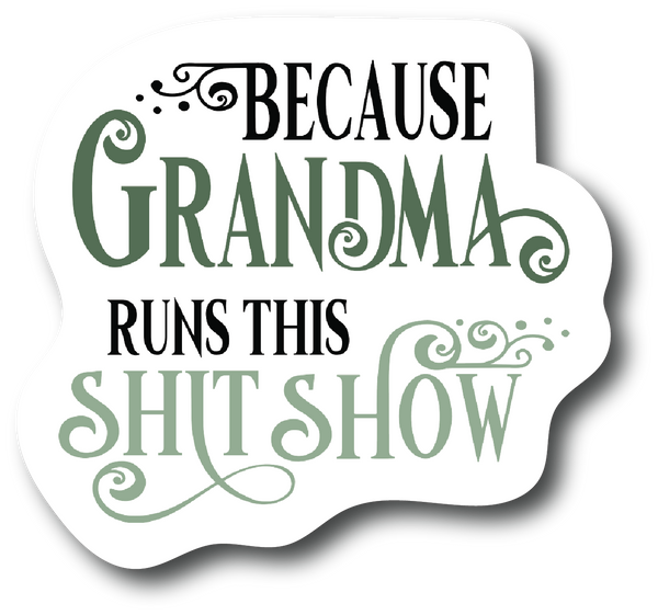 Because Grandma Runs This Sh%T Show Funny 4.0 In Decal Woman - Sticker PS842