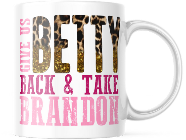 Give Us Betty Back And Take Brandon. 11 Oz Betty White Coffee Mug. M865