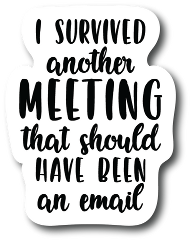 I Survived Another Meeting That Should Have Been An Email 4 In Sticker PS603