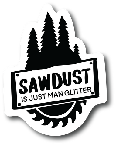 Sawdust Is Just Man Glitter 4.5 inch Laminated Sticker Waterproof Vinyl For Car