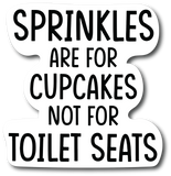 Sprinkles  Are For Cupcakes Not For Toilet Seats  Funny 6 Inch Toilet Sticker