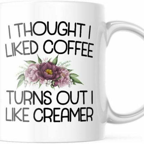 I thought I liked Coffee Turns out I Like Creamer 11 OZ Mug M858