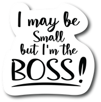 I may be Small But I'm The Boss 4.5 in Laminated Sticker Waterproof Vinyl PS639