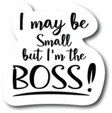 I may be Small But I'm The Boss 4.5 in Laminated Sticker Waterproof Vinyl PS639