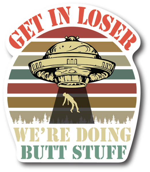 Get in Loser We're Doing Butt Stuff Sticker 5 Inch Refrigerator Magnets PM618