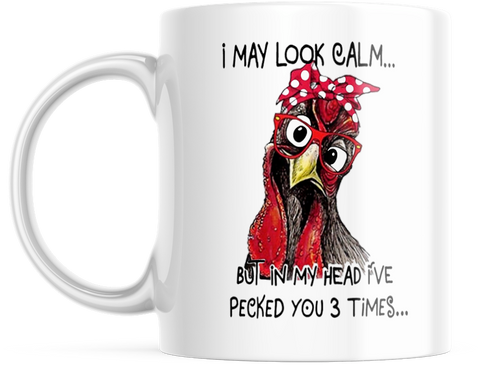Funny Chicken Mug I may Look Calm But In My Head I've Pecked You 3 Times 11oz