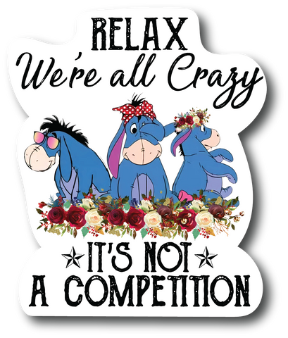Relax We're All Crazy Its Not A Competition 4.5 In Decal for Car Bumper |PS818|