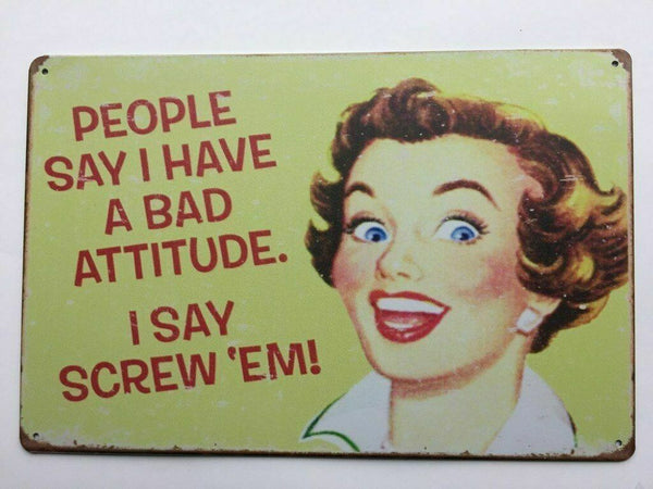 People Say I Have A Bad Attitude Screw Em TIN SIGN metal poster funny quote