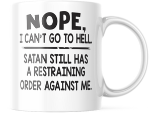 Funny Mug, Nope I Can't Go To Hell. Satan Still Has A Restraining Order Against Me M632