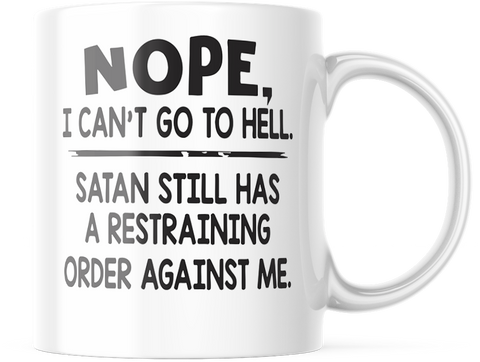 Funny Mug, Nope I Can't Go To Hell. Satan Still Has A Restraining Order Against Me M632