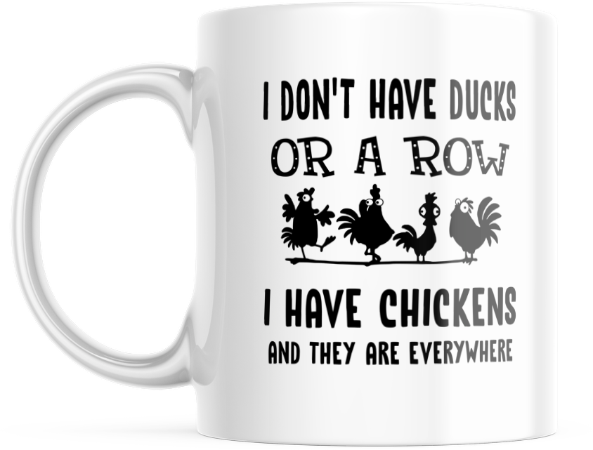 Funny Chicken Mug I Don't Have Ducks or A Row I Have Chickens Everywhere 11oz Mug, M629